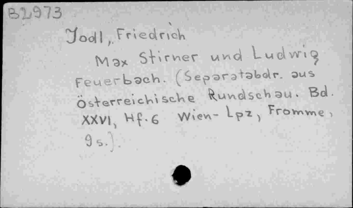 ﻿ЫЛ73
2/ооЦ , friednck
Мэ*	uud Ludwig
Feuerbach. (SepersbWr. aus OsVerreicV.« bc-he «uv.dscV. au. Bd. XXVI WÇ-É W»«W '-v'1! fromme, 9s.\ J